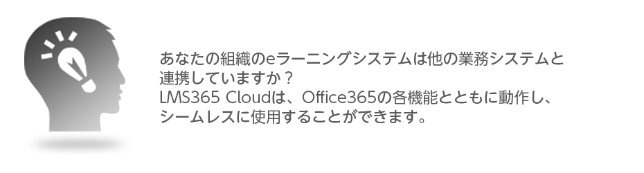 あなたの組織のeラーニングシステムは他の業務システムと連携していますか？Learn365 Cloudは、Office365の各機能とともに動作し、シームレスに使用することができます。