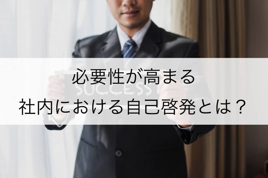 自己啓発とは?効果を高める方法や社内研修の設計方法・相性を解説 Learn365(旧LMS365)